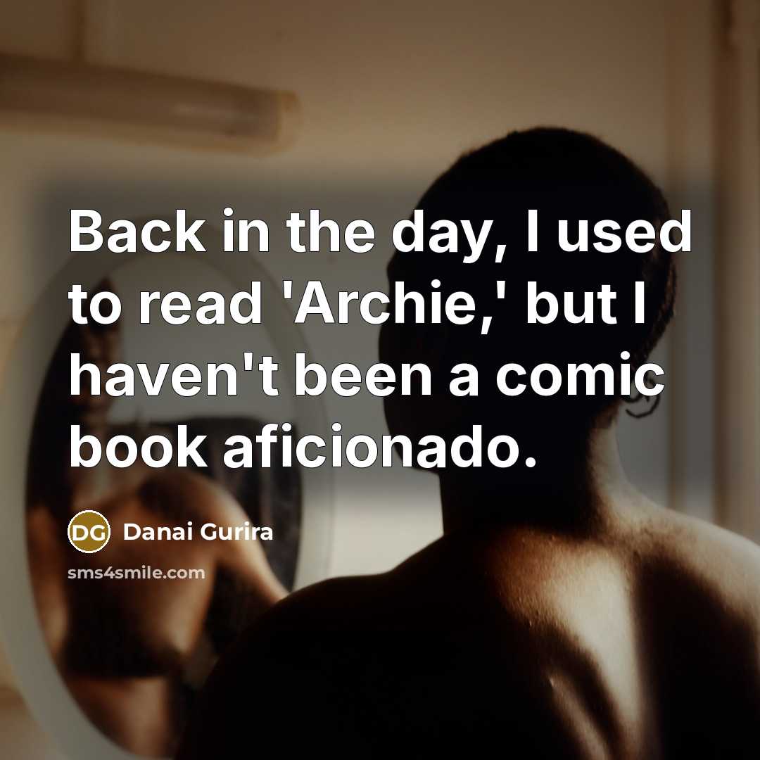 “Back in the day, I used to read 'Archie,' but I haven't been a comic book aficionado.” quote by Danai Gurira