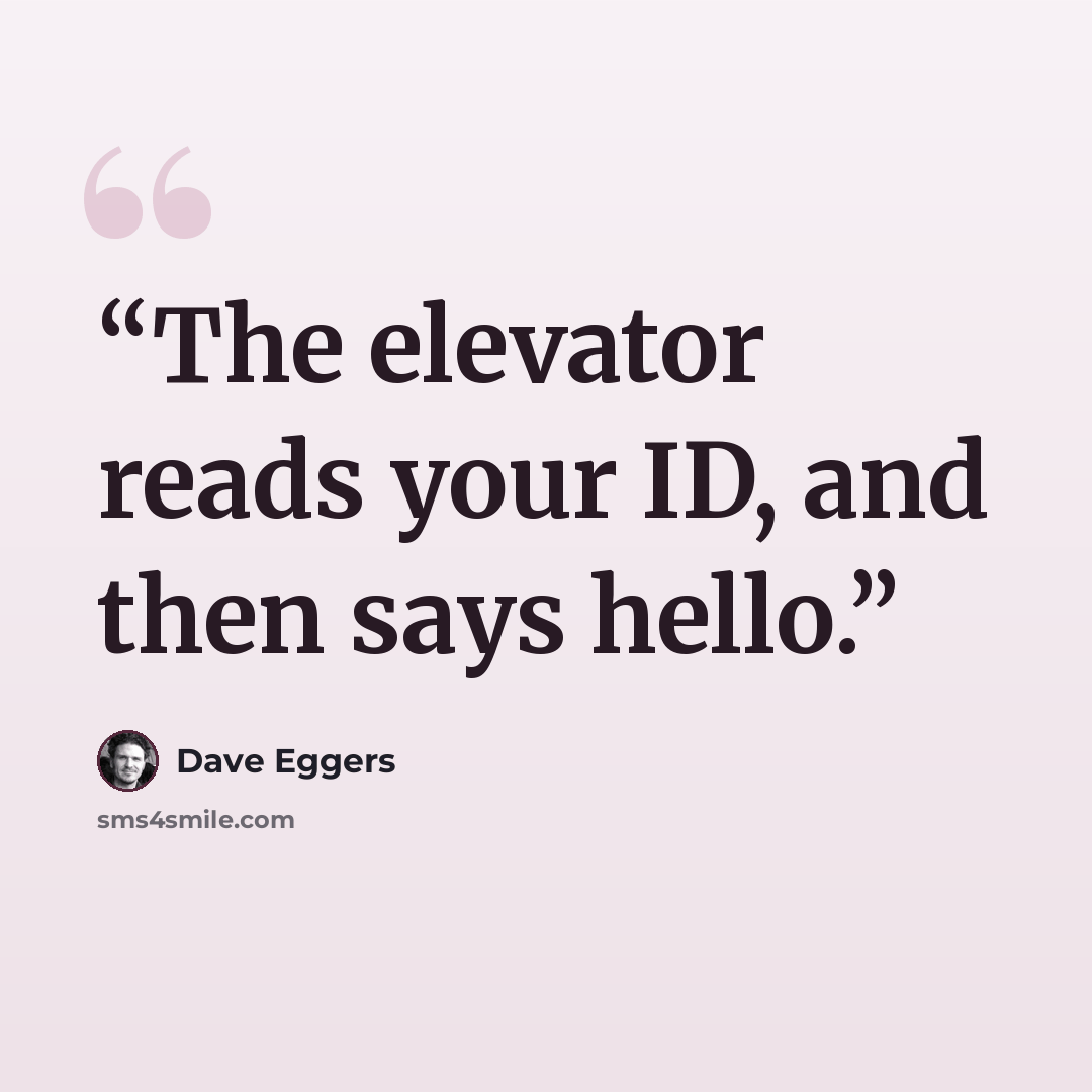 “The elevator reads your ID, and then says hello.” quote by Dave Eggers