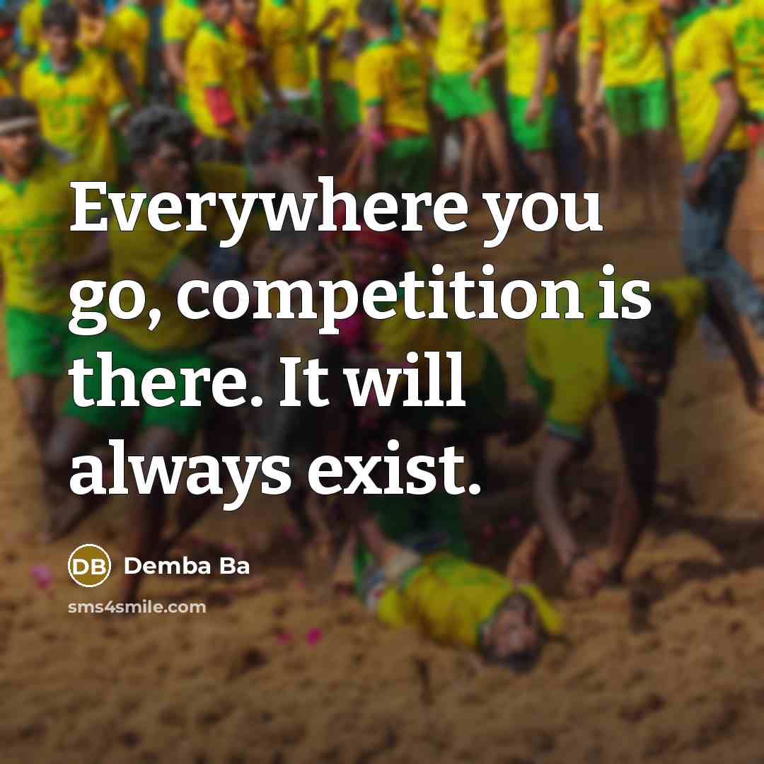 “Everywhere you go, competition is there. It will always exist.” quote by Demba Ba