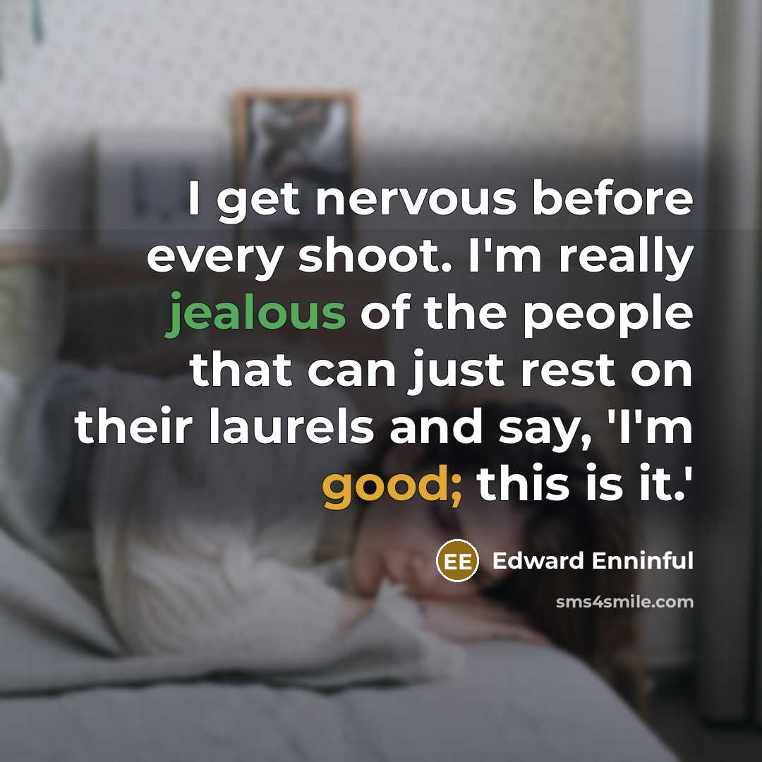 “I get nervous before every shoot. I'm really jealous of the people that can just rest on their laurels and say, 'I'm good; this is it.'” quote by Edward Enninful