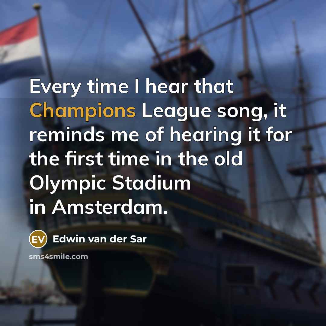 “Every time I hear that Champions League song, it reminds me of hearing it for the first time in the old Olympic Stadium in Amsterdam.” quote by Edwin van der Sar