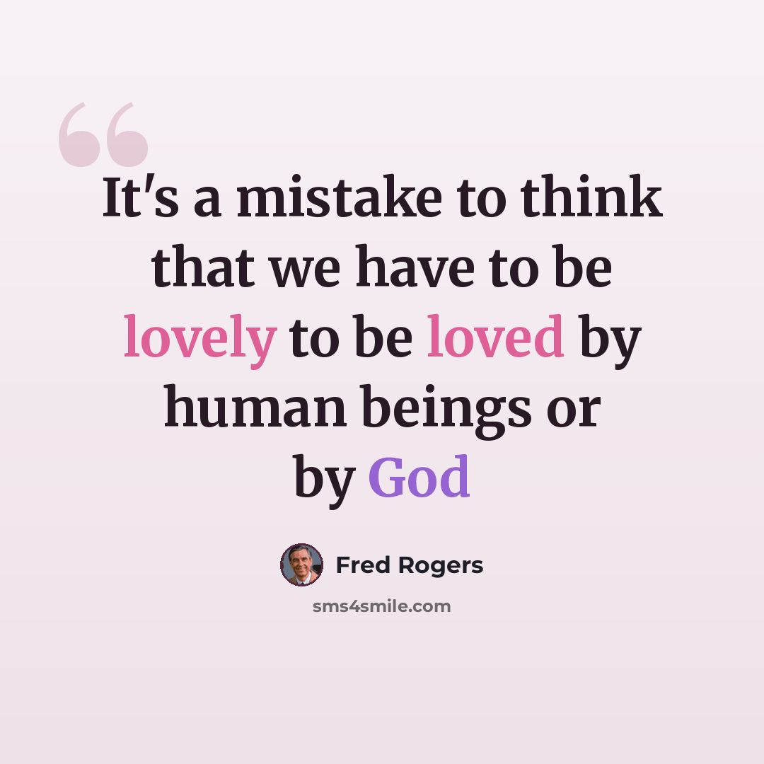 “It's a mistake to think that we have to be lovely to be loved by human beings or by God” quote by Fred Rogers