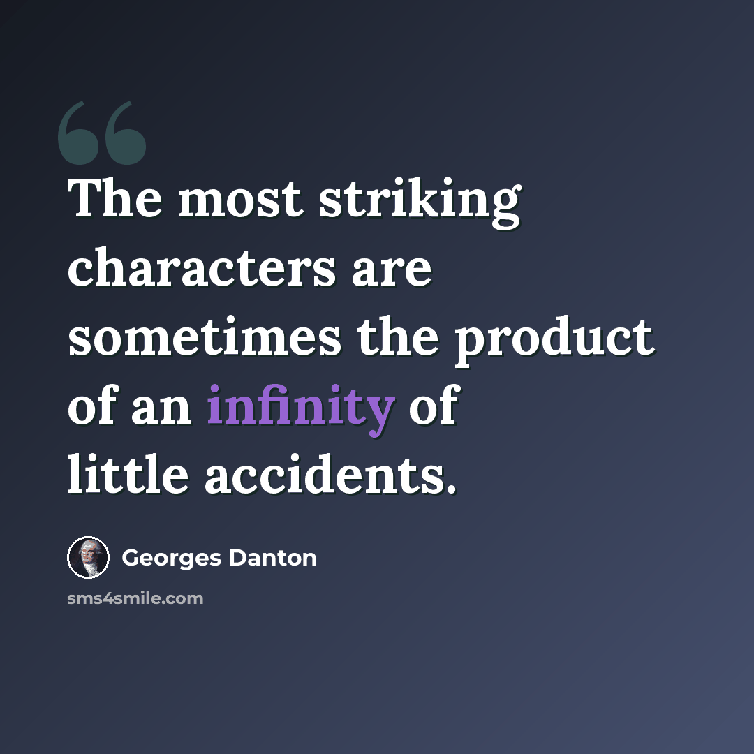 “The most striking characters are sometimes the product of an infinity of little accidents.” quote by Georges Danton
