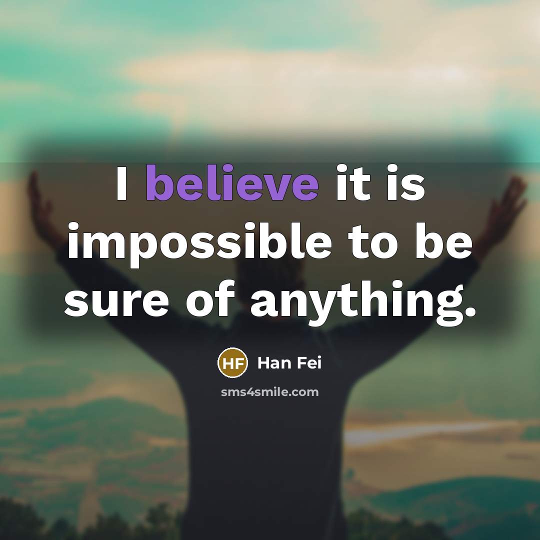 “I believe it is impossible to be sure of anything.” quote by Han Fei