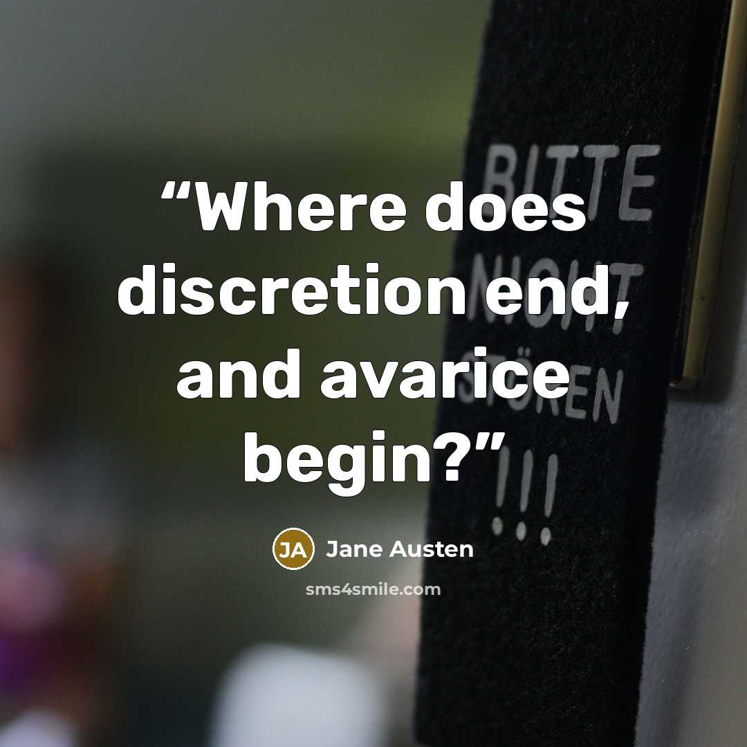 “Where does discretion end, and avarice begin?” quote by Jane Austen