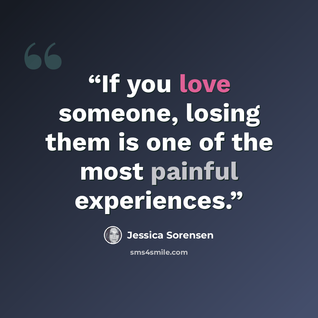 “If you love someone, losing them is one of the most painful experiences.” quote by Jessica Sorensen