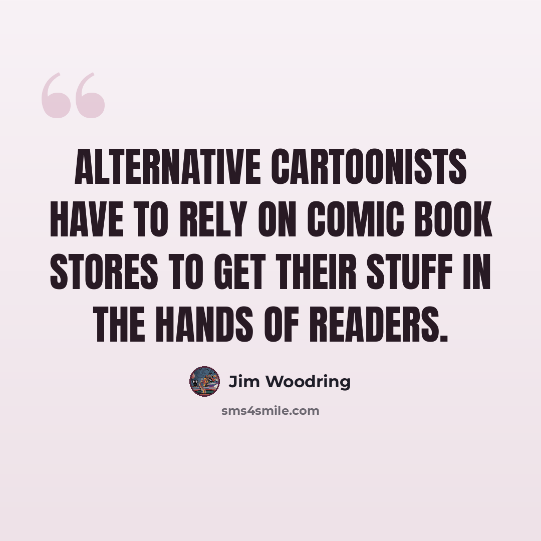 “Alternative cartoonists have to rely on comic book stores to get their stuff in the hands of readers.” quote by Jim Woodring