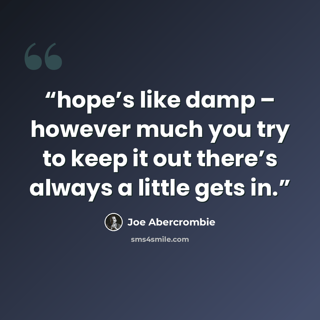 “hope’s like damp – however much you try to keep it out there’s always a little gets in.” quote by Joe Abercrombie