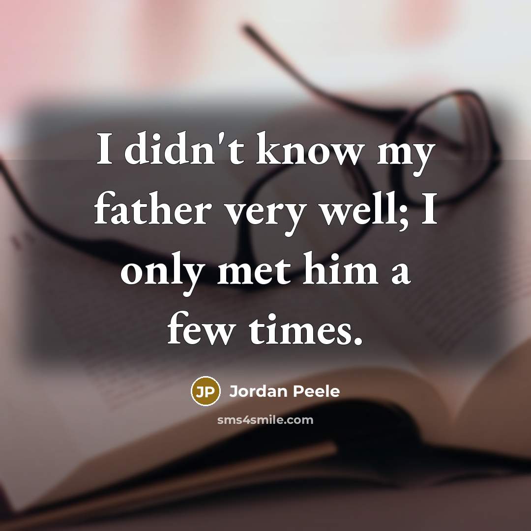 “I didn't know my father very well; I only met him a few times.” quote by Jordan Peele