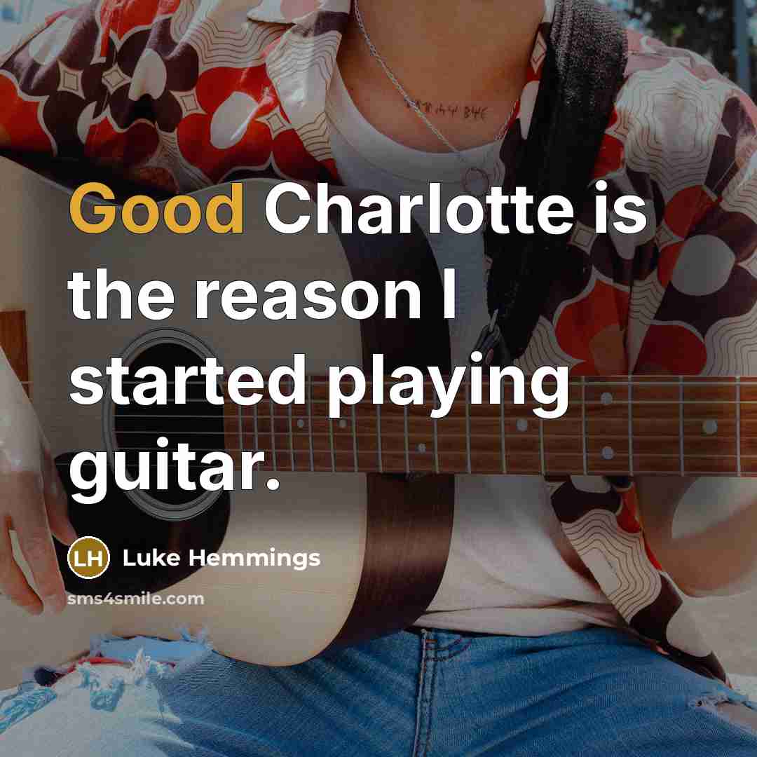“Good Charlotte is the reason I started playing guitar.” quote by Luke Hemmings
