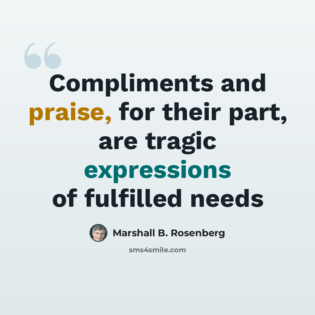“Compliments and praise, for their part, are tragic expressions of fulfilled needs” quote by Marshall B. Rosenberg