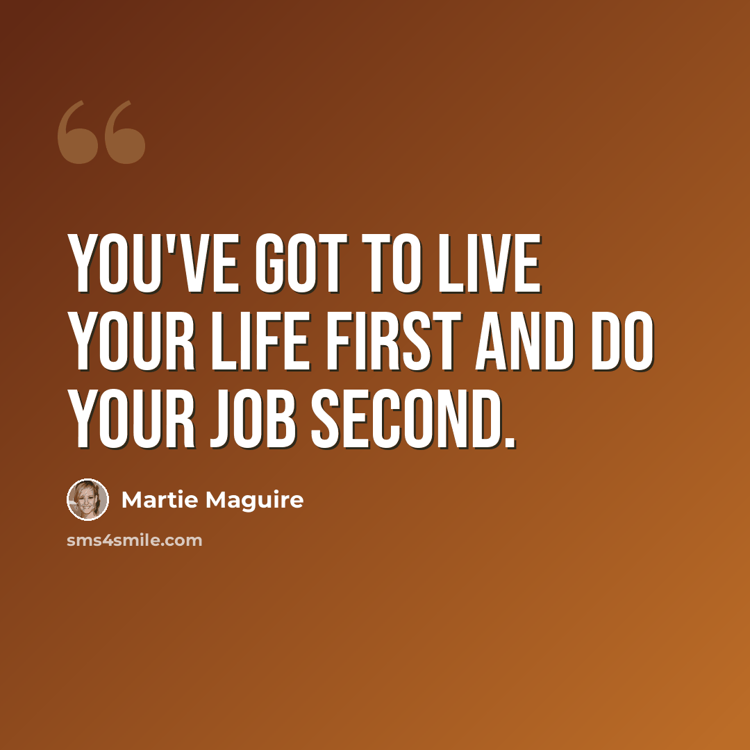 “You've got to live your life first and do your job second.” quote by Martie Maguire