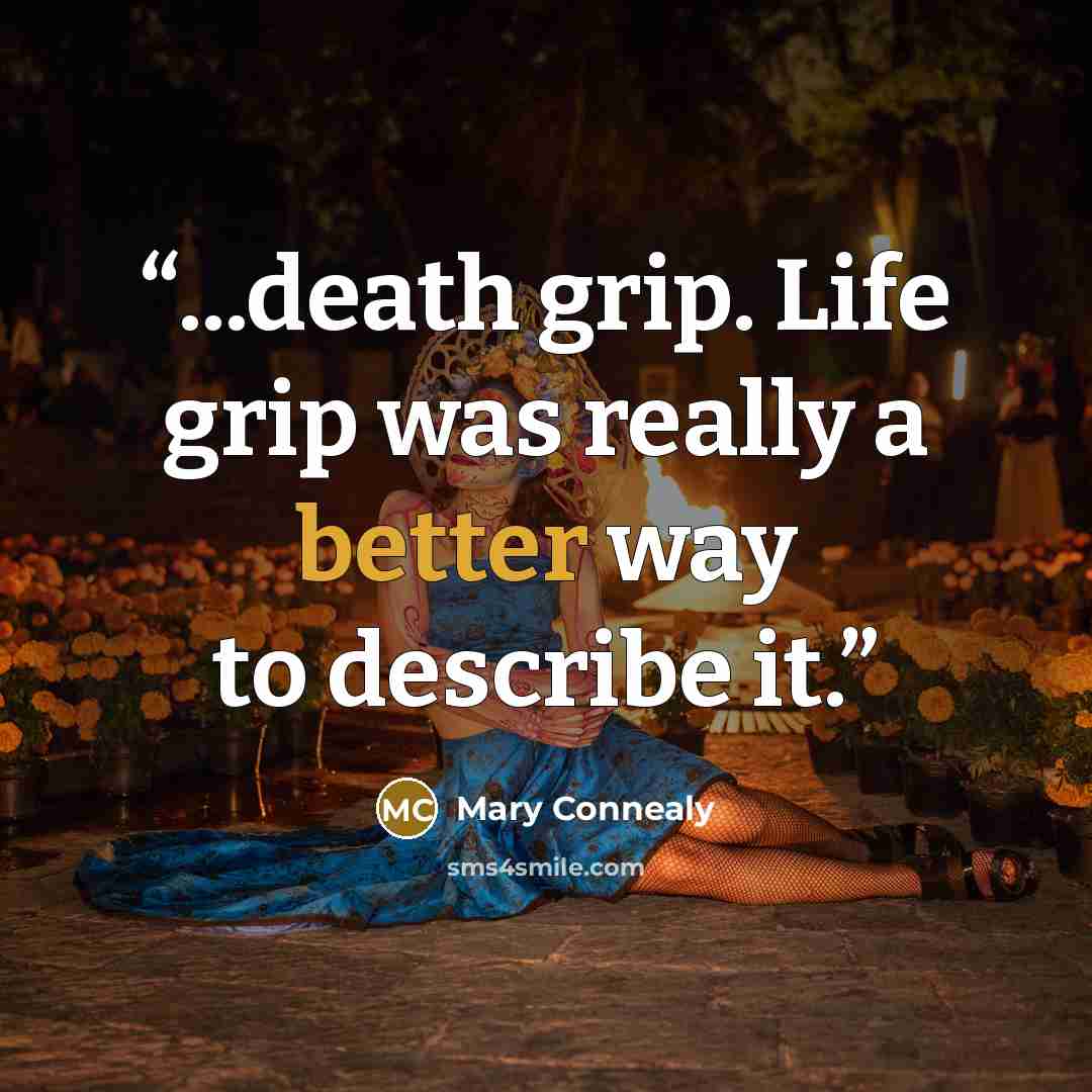 “...death grip. Life grip was really a better way to describe it.” quote by Mary Connealy