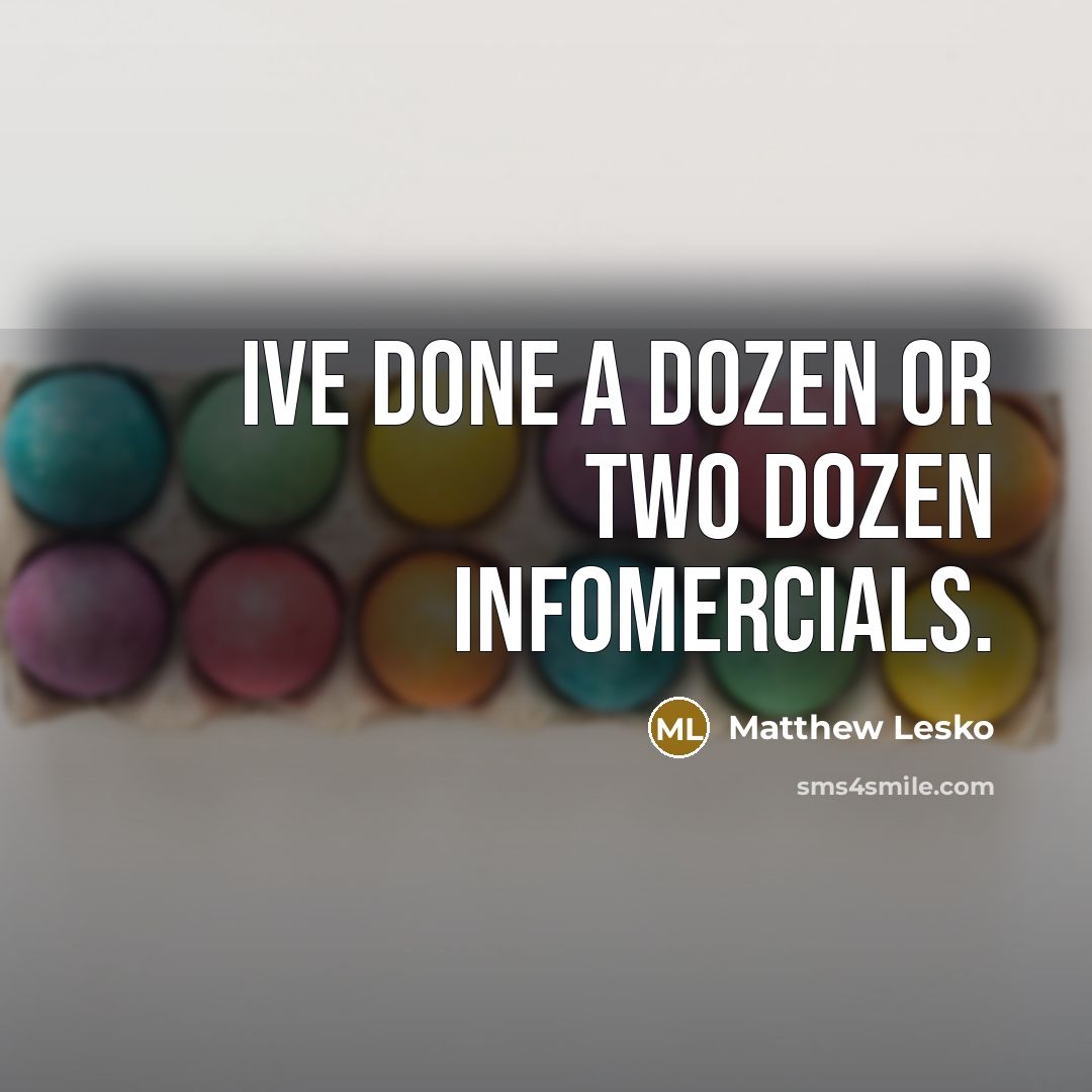 “Ive done a dozen or two dozen infomercials.” quote by Matthew Lesko