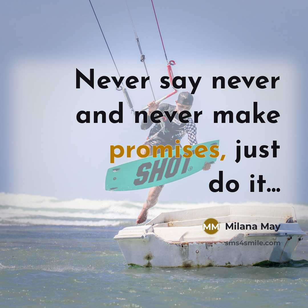 “Never say never and never make promises, just do it...” quote by Milana May