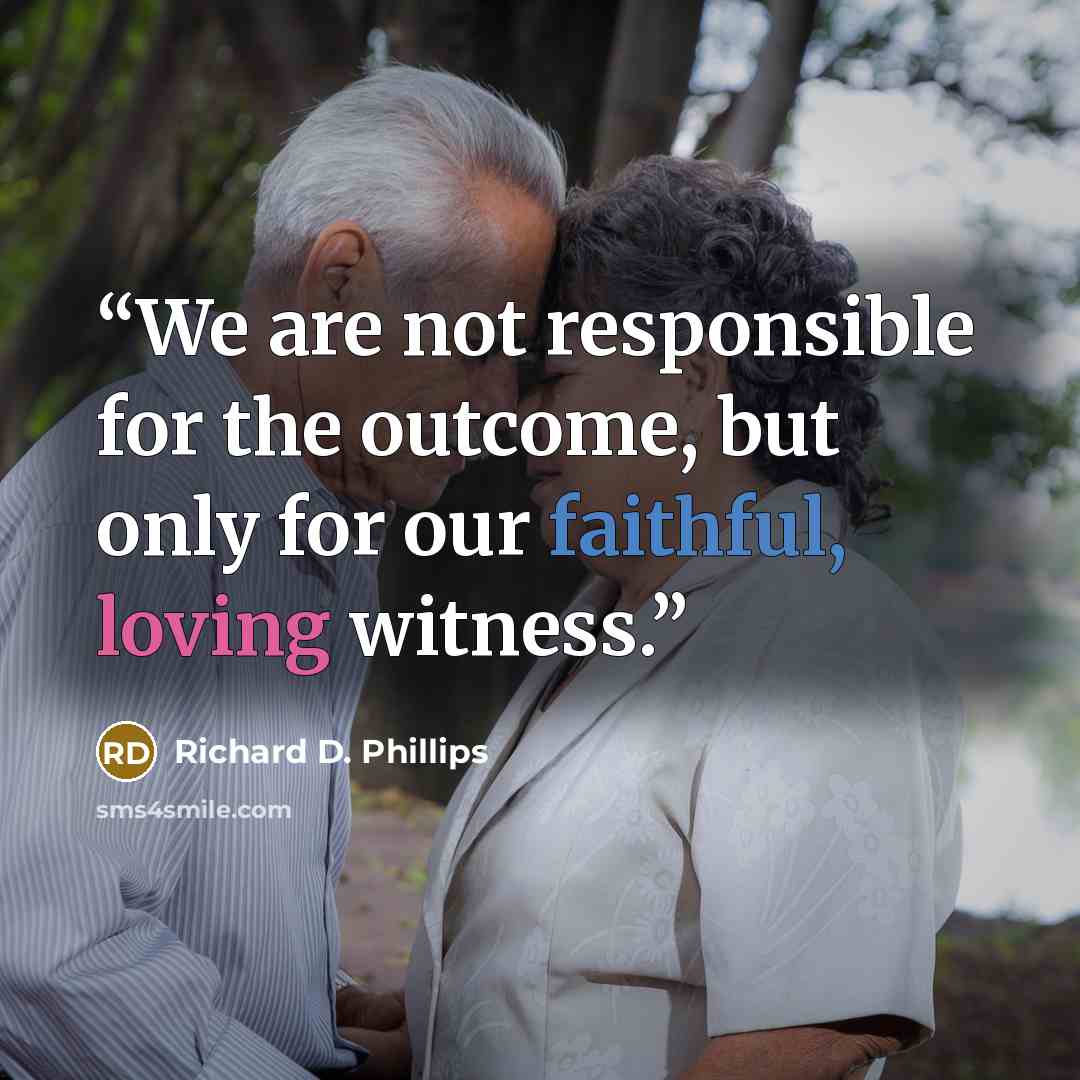 “We are not responsible for the outcome, but only for our faithful, loving witness.” quote by Richard D. Phillips