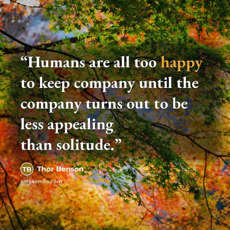 “Humans are all too happy to keep company until the company turns out to be less appealing than solitude.” quote by Thor Benson
