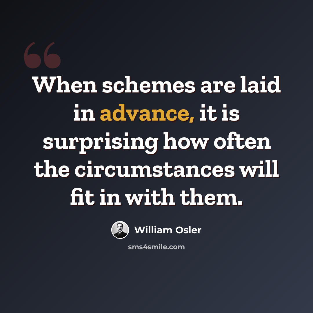 “When schemes are laid in advance, it is surprising how often the circumstances will fit in with them.” quote by William Osler