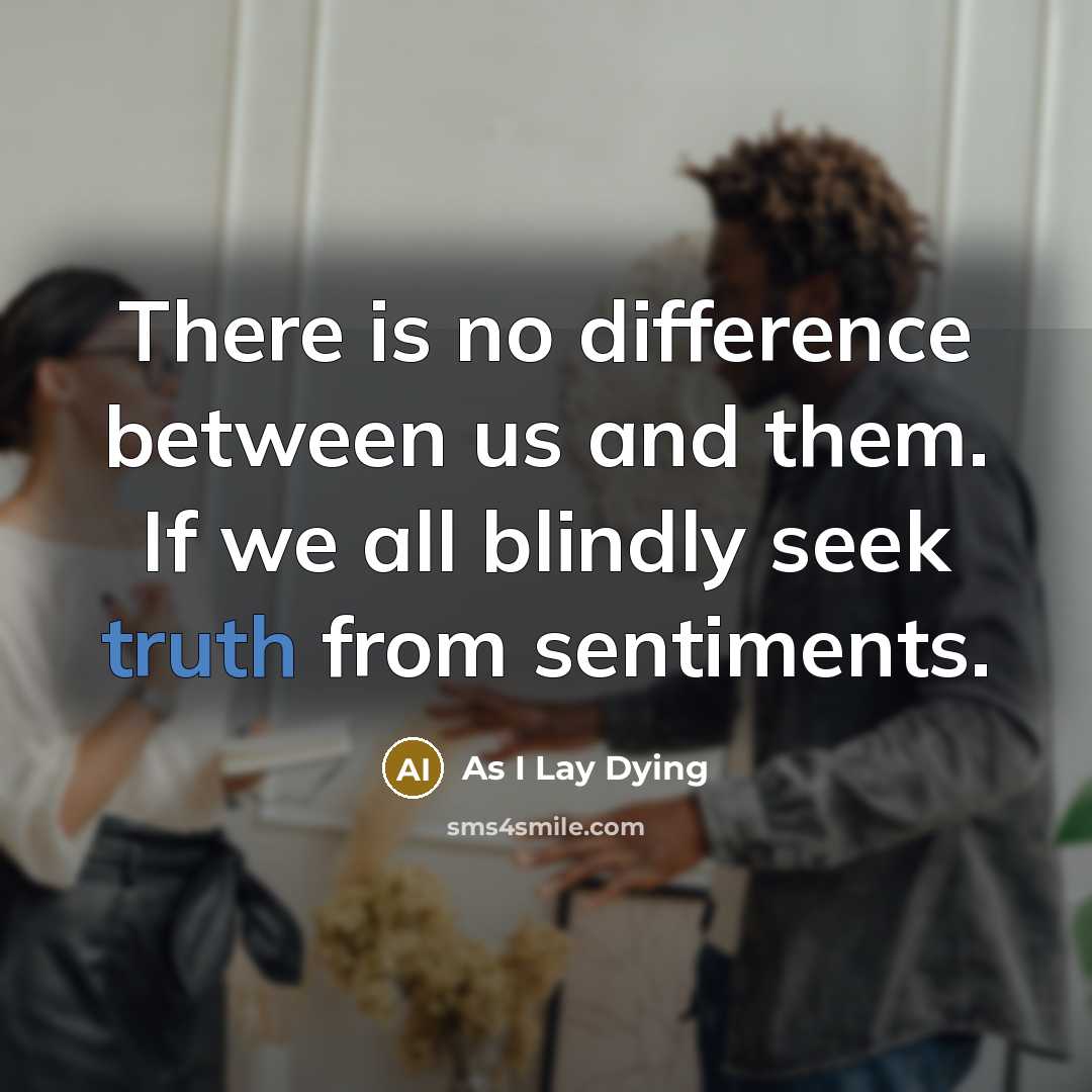 “There is no difference between us and them. If we all blindly seek truth from sentiments.” quote by As I Lay Dying