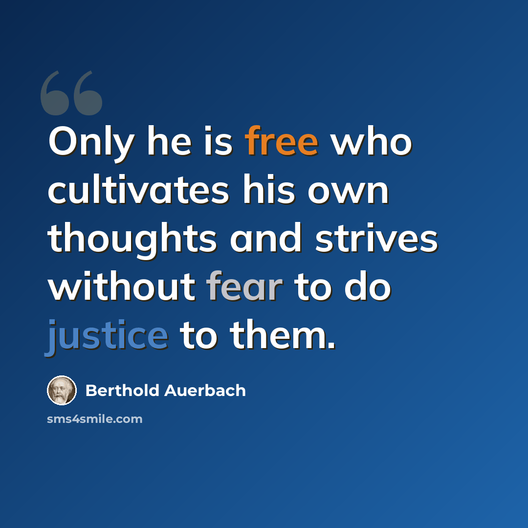 “Only he is free who cultivates his own thoughts and strives without fear to do justice to them.” quote by Berthold Auerbach