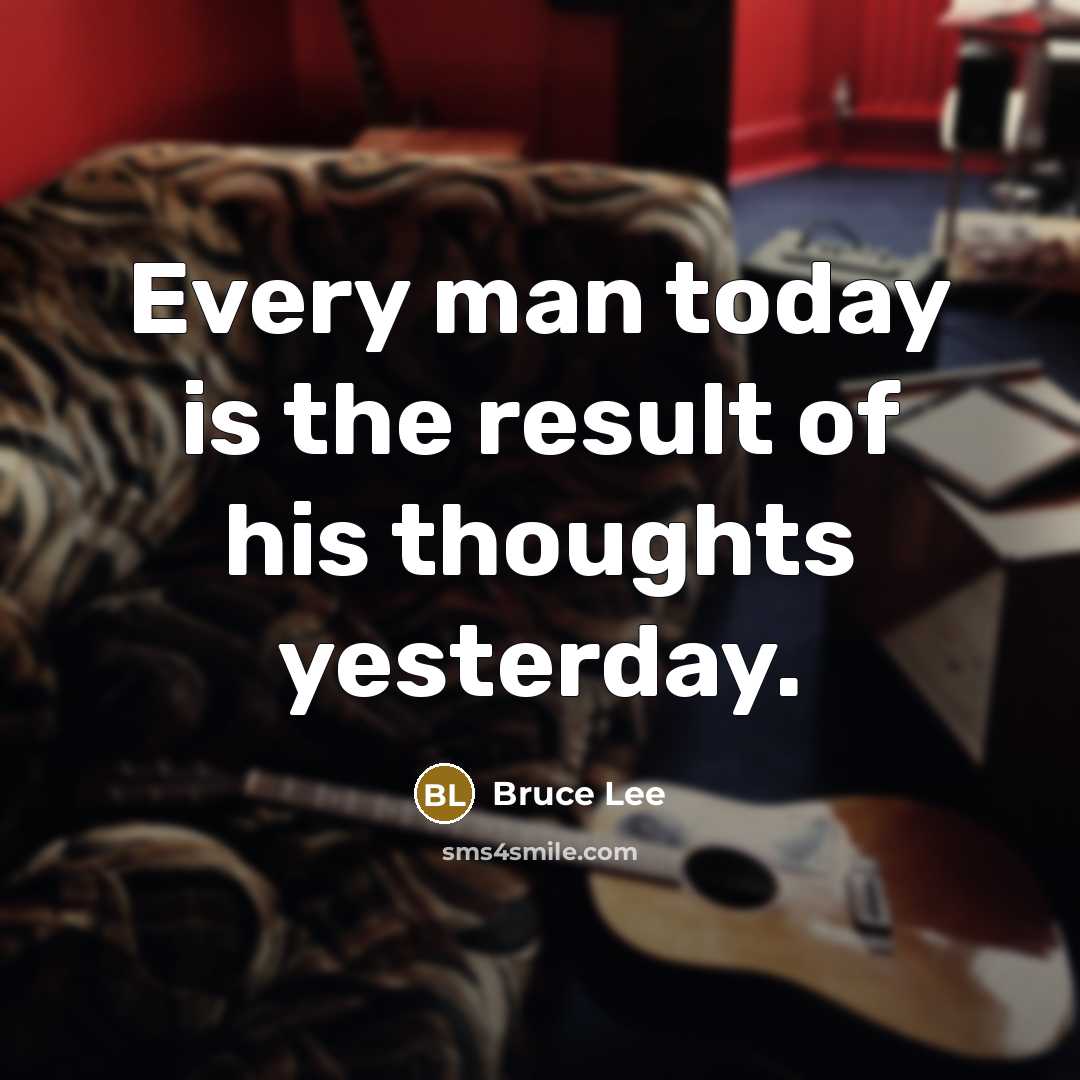 “Every man today is the result of his thoughts yesterday.” quote by Bruce Lee