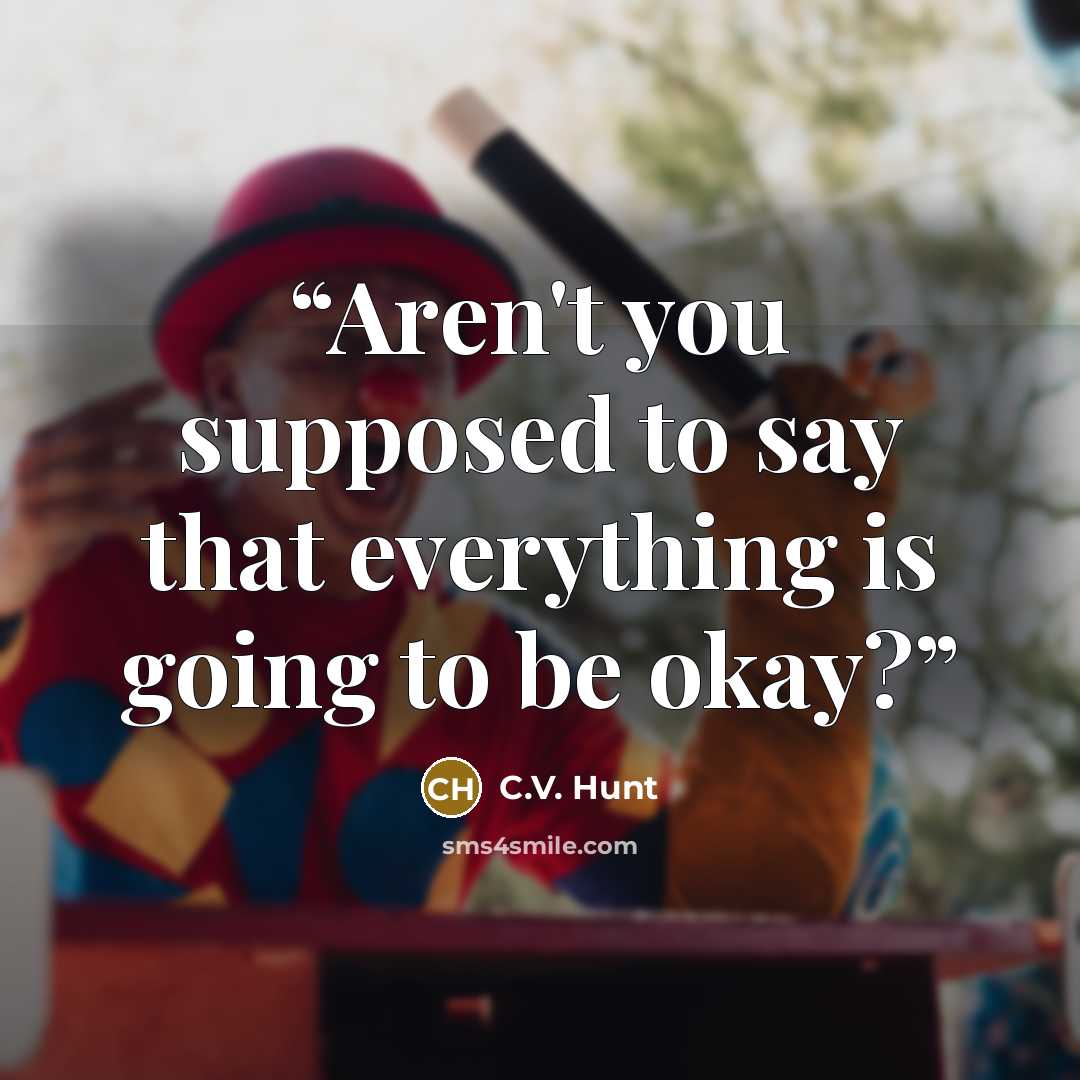 “Aren't you supposed to say that everything is going to be okay?” quote by C.V. Hunt