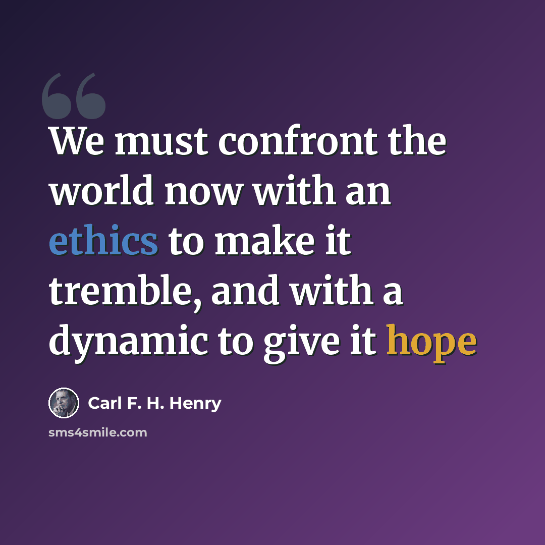 “We must confront the world now with an ethics to make it tremble, and with a dynamic to give it hope” quote by Carl F. H. Henry
