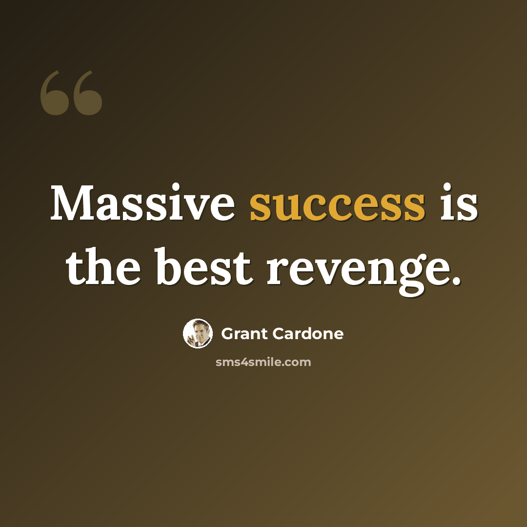“Massive success is the best revenge.” quote by Grant Cardone