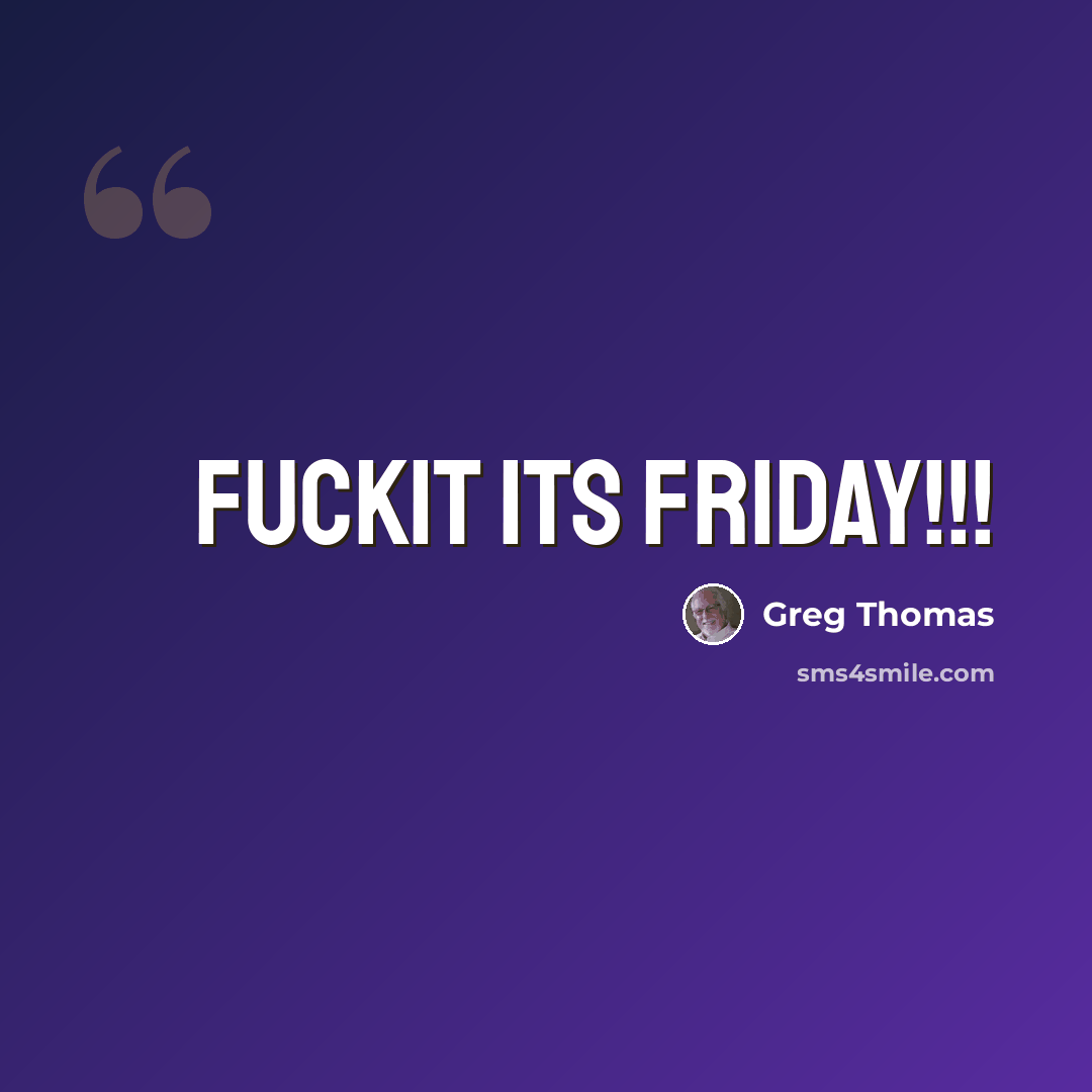 “Fuckit its friday!!!” quote by Greg Thomas