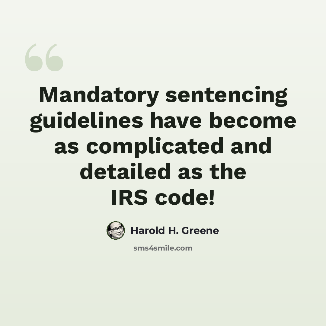 “Mandatory sentencing guidelines have become as complicated and detailed as the IRS code!” quote by Harold H. Greene