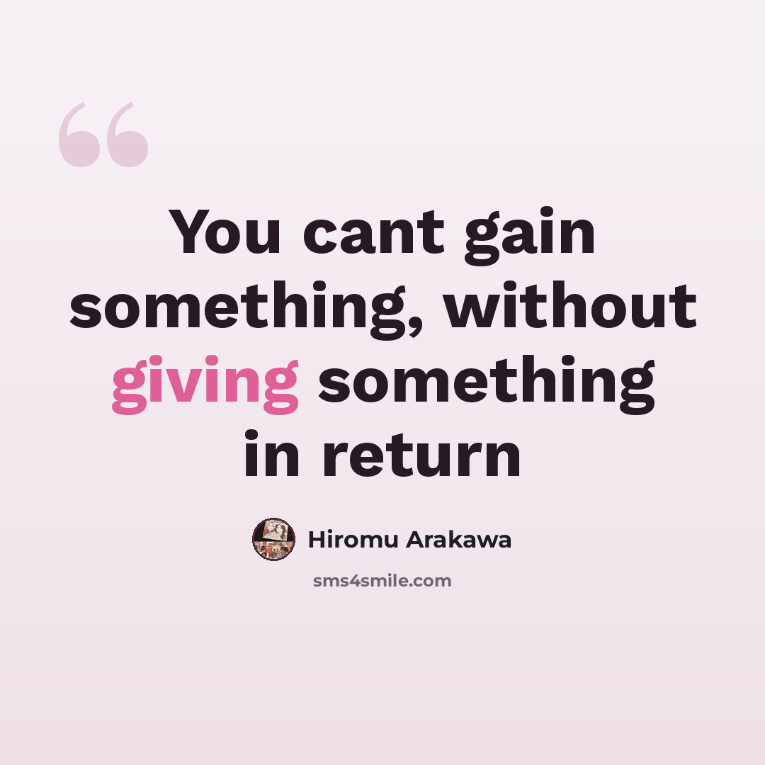 “You cant gain something, without giving something in return” quote by Hiromu Arakawa