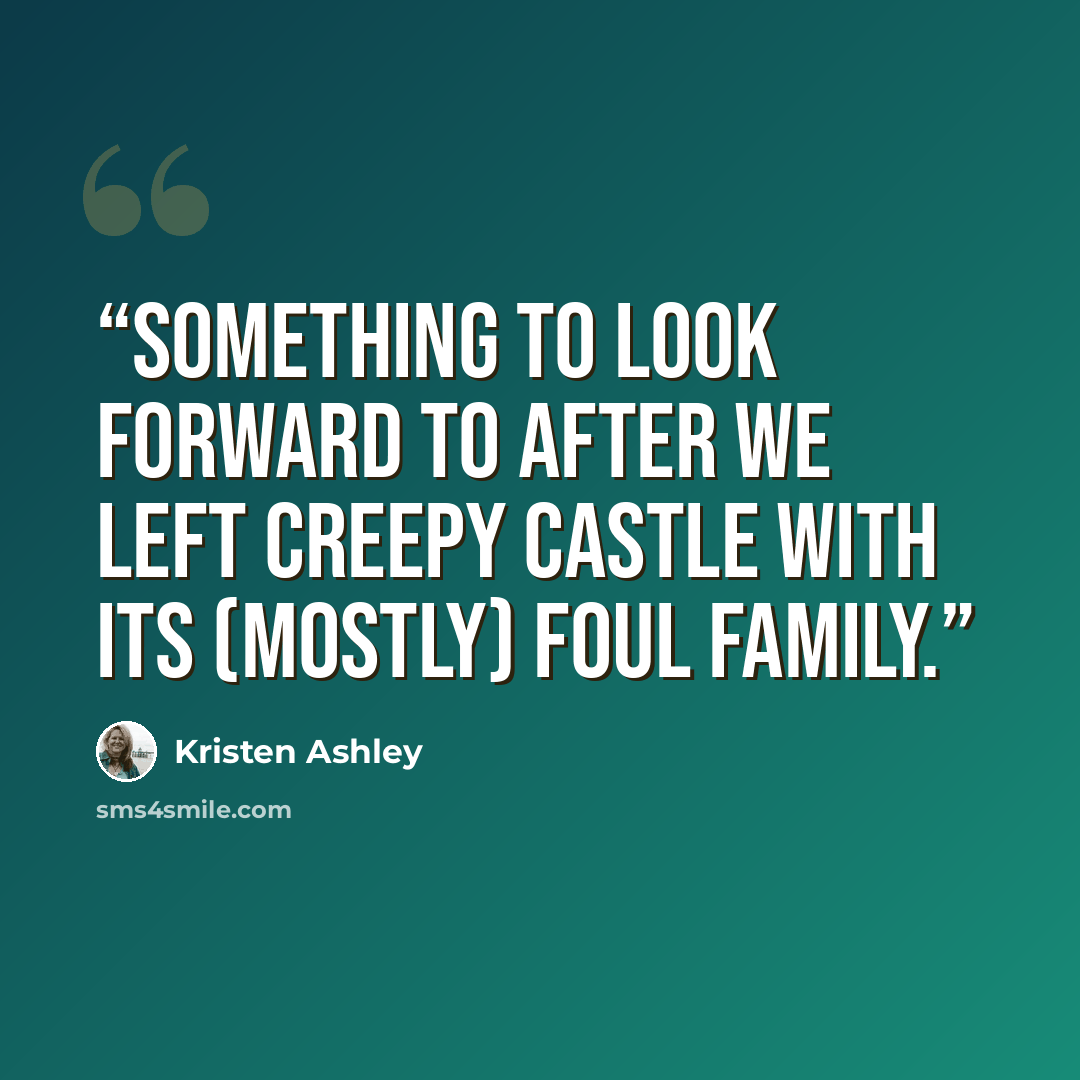 “Something to look forward to after we left Creepy Castle with its (mostly) Foul Family.” quote by Kristen Ashley