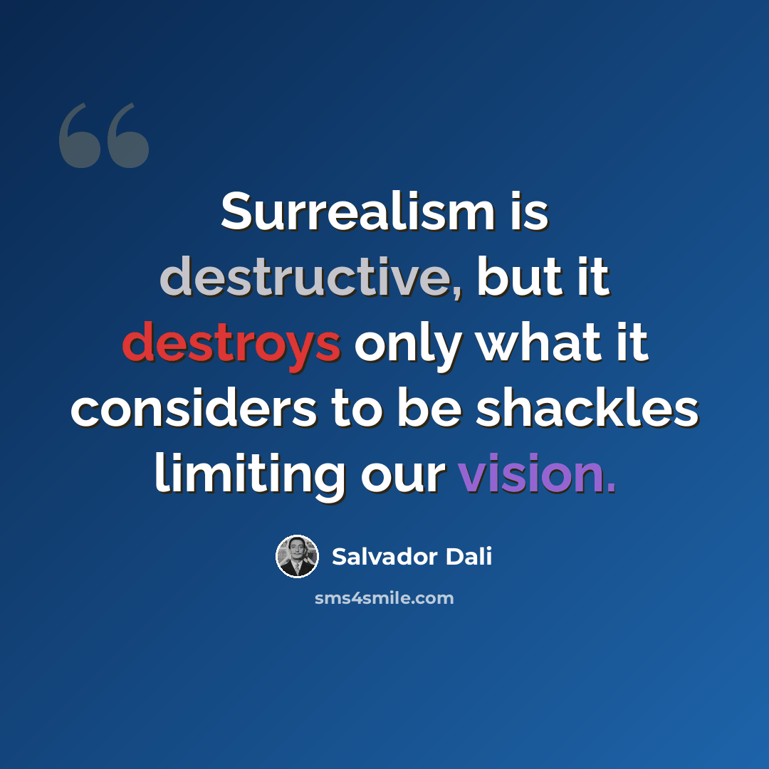 “Surrealism is destructive, but it destroys only what it considers to be shackles limiting our vision.” quote by Salvador Dali