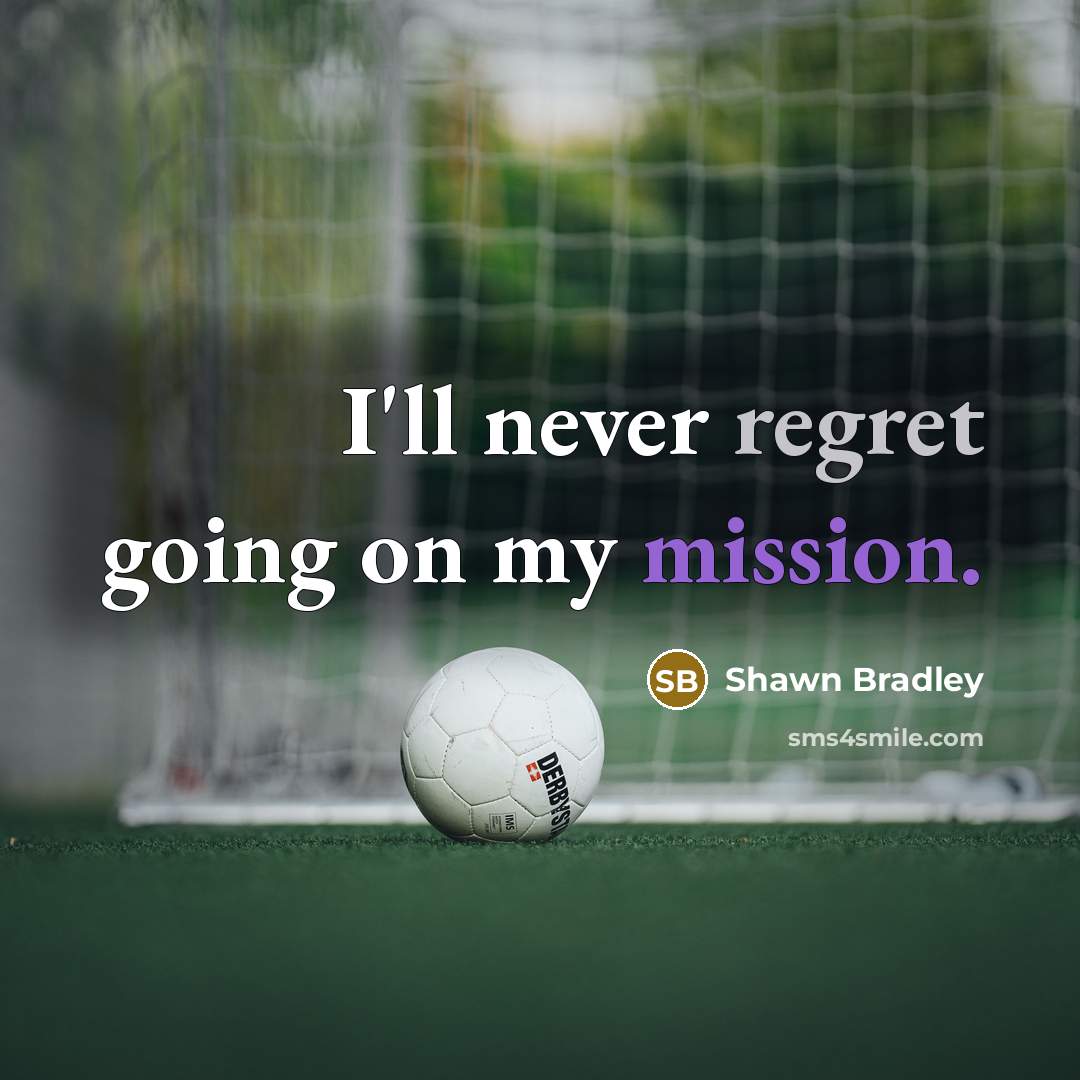 “I'll never regret going on my mission.” quote by Shawn Bradley