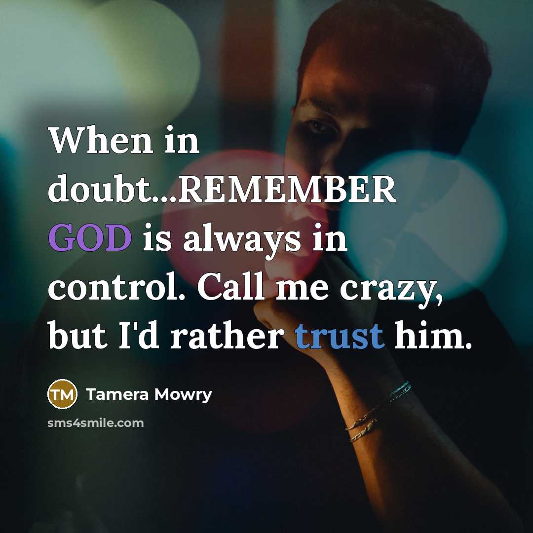 “When in doubt...REMEMBER GOD is always in control. Call me crazy, but I'd rather trust him.” quote by Tamera Mowry