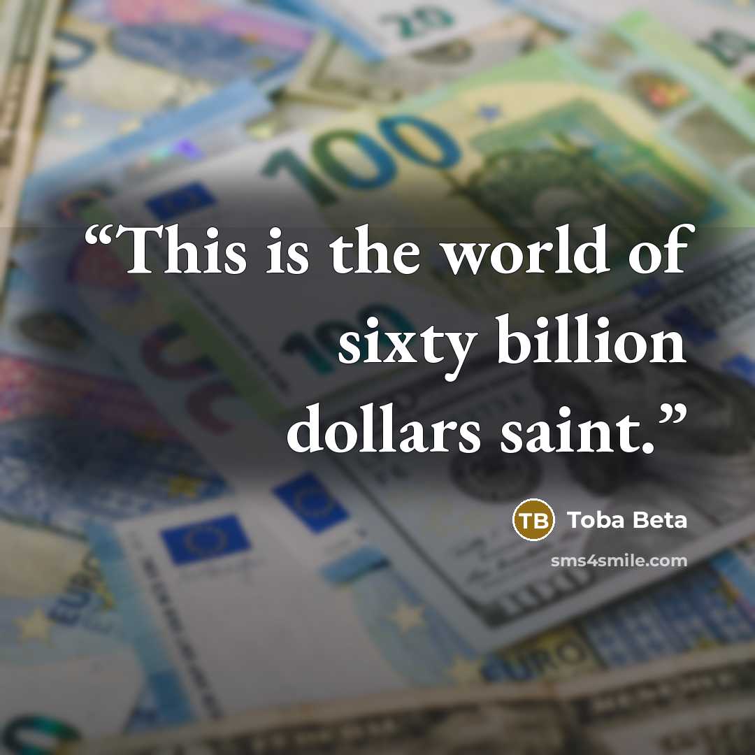 “This is the world of sixty billion dollars saint.” quote by Toba Beta