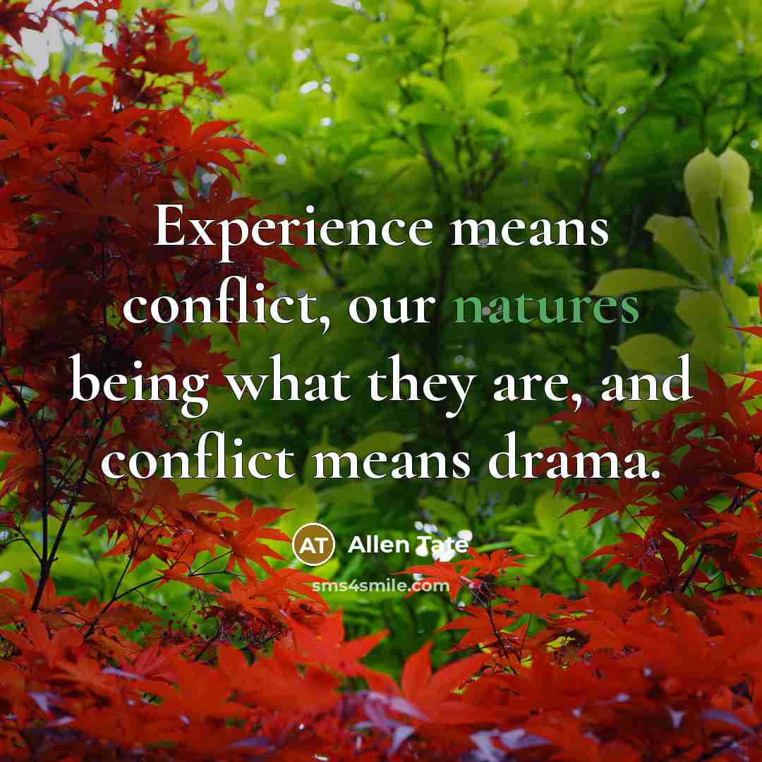 “Experience means conflict, our natures being what they are, and conflict means drama.” quote by Allen Tate