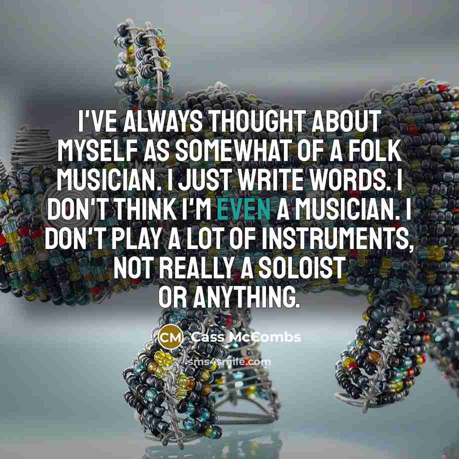 “I've always thought about myself as somewhat of a folk musician. I just write words. I don't think I'm even a musician. I don't play a lot of instruments, not really a soloist or anything.” quote by Cass McCombs