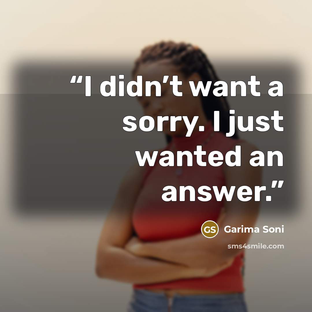 “I didn’t want a sorry. I just wanted an answer.” quote by Garima Soni