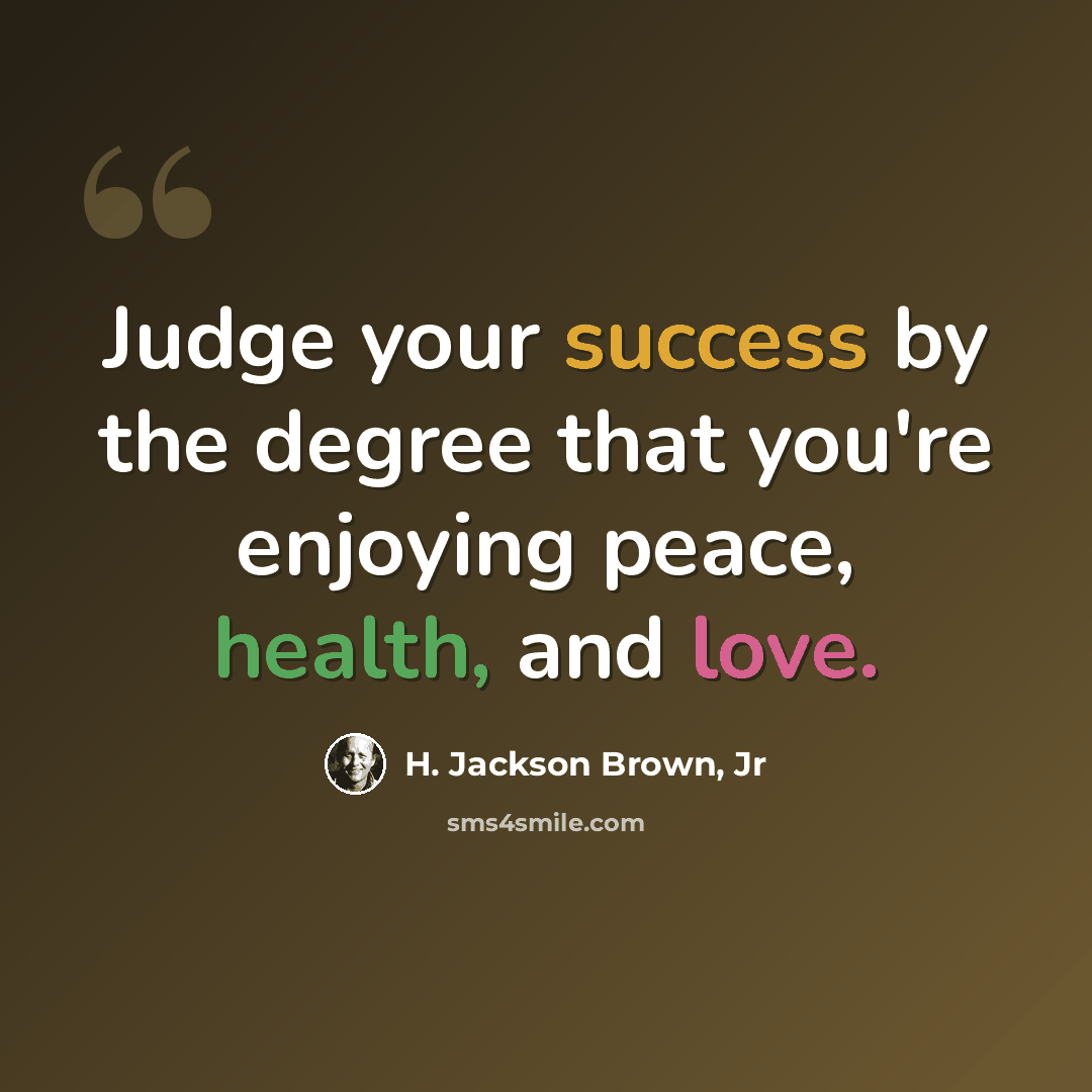 “Judge your success by the degree that you're enjoying peace, health, and love.” quote by H. Jackson Brown, Jr
