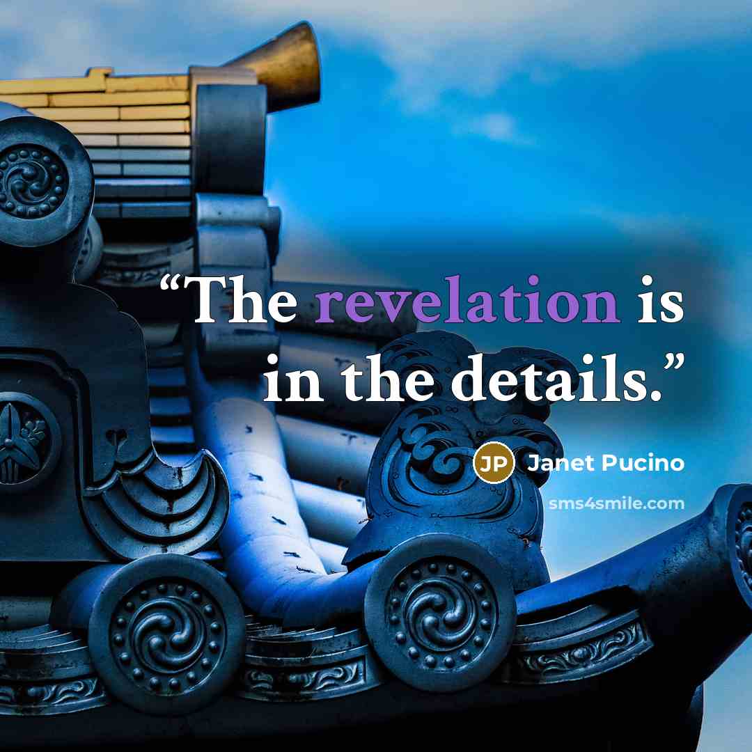 “The revelation is in the details.” quote by Janet Pucino