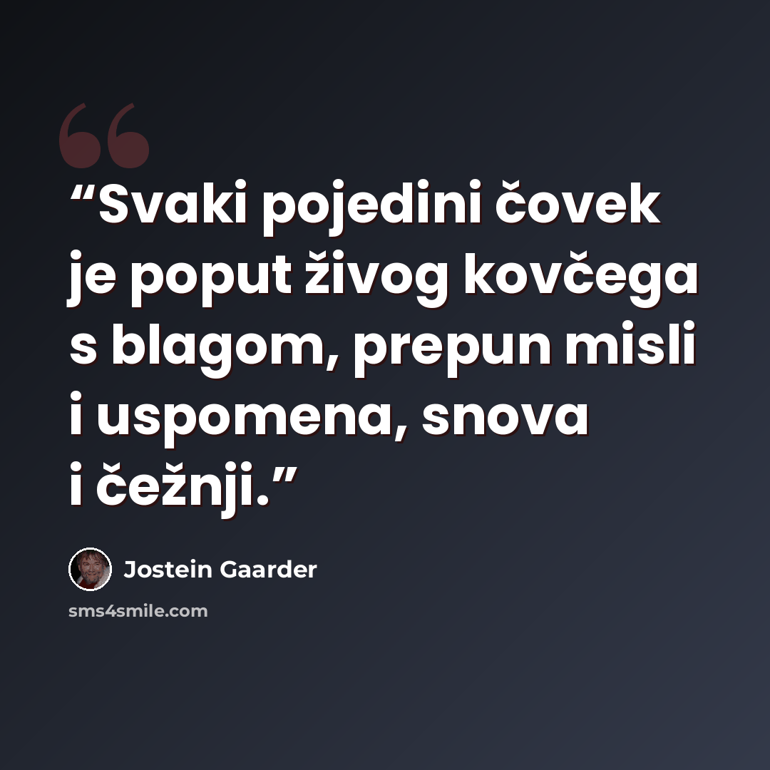 “Svaki pojedini čovek je poput živog kovčega s blagom, prepun misli i uspomena, snova i čežnji.” quote by Jostein Gaarder