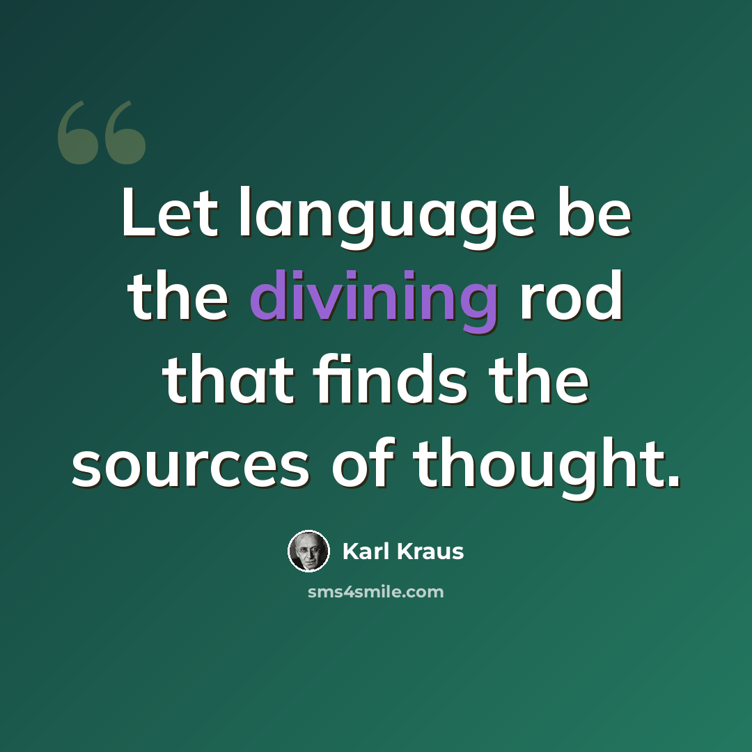 “Let language be the divining rod that finds the sources of thought.” quote by Karl Kraus