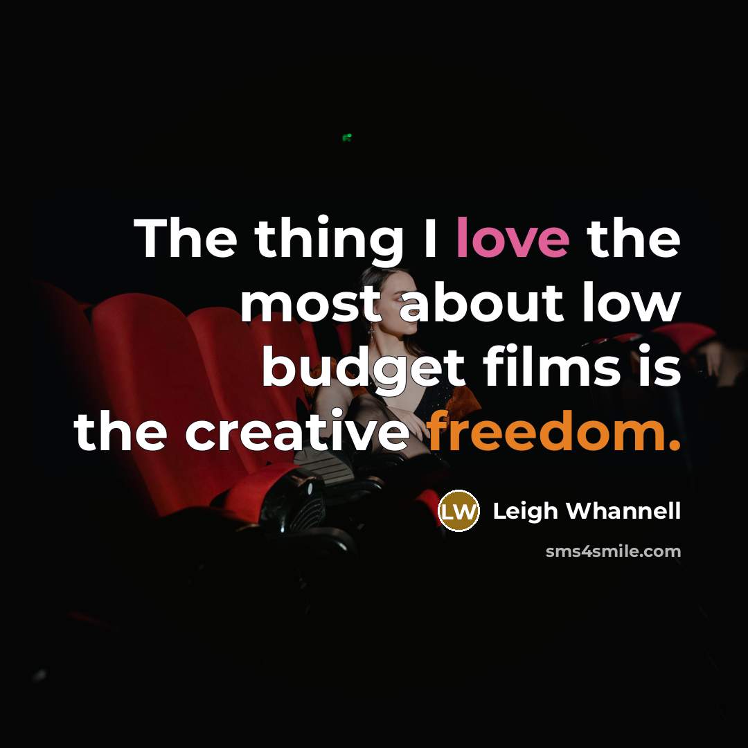 “The thing I love the most about low budget films is the creative freedom.” quote by Leigh Whannell