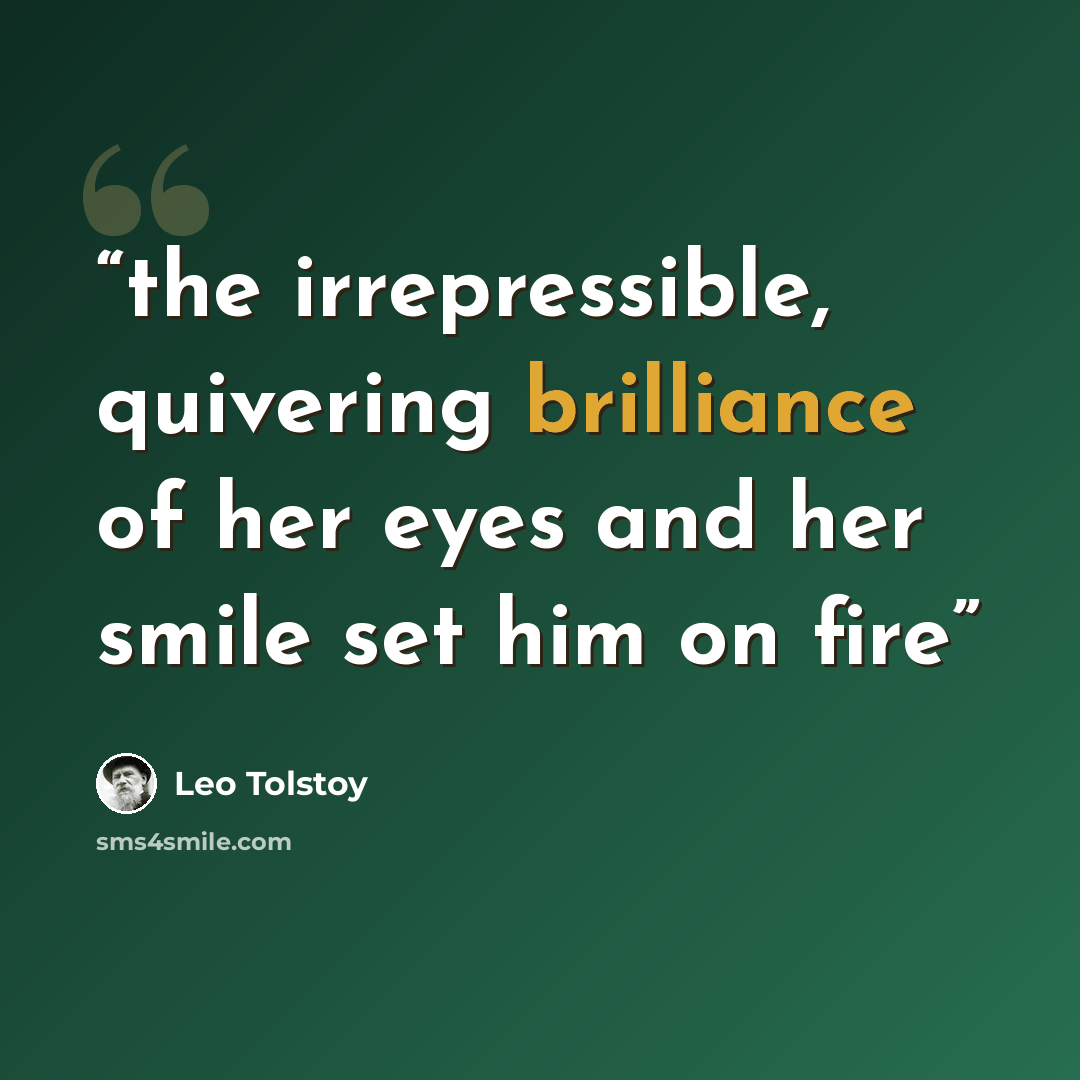 “the irrepressible, quivering brilliance of her eyes and her smile set him on fire” quote by Leo Tolstoy