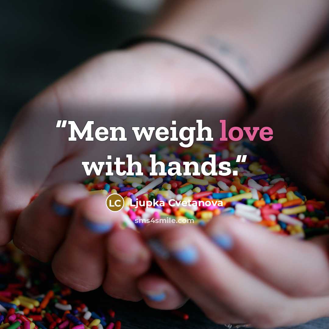 “Men weigh love with hands.” quote by Ljupka Cvetanova
