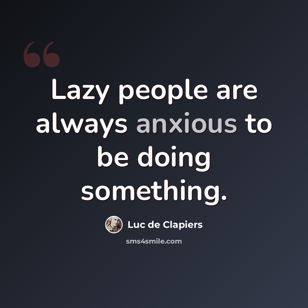 “Lazy people are always anxious to be doing something.” quote by Luc de Clapiers