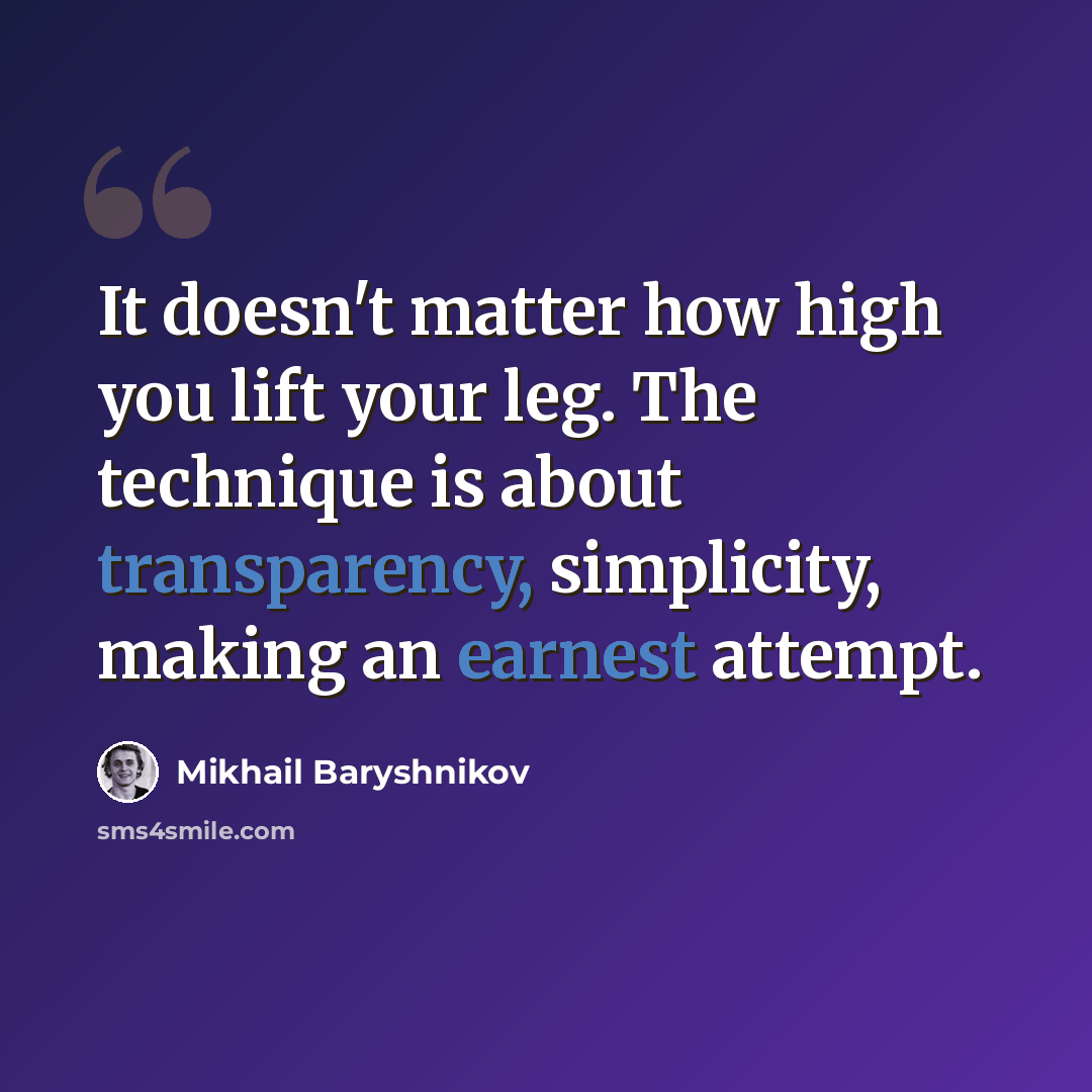 “It doesn't matter how high you lift your leg. The technique is about transparency, simplicity, making an earnest attempt.” quote by Mikhail Baryshnikov