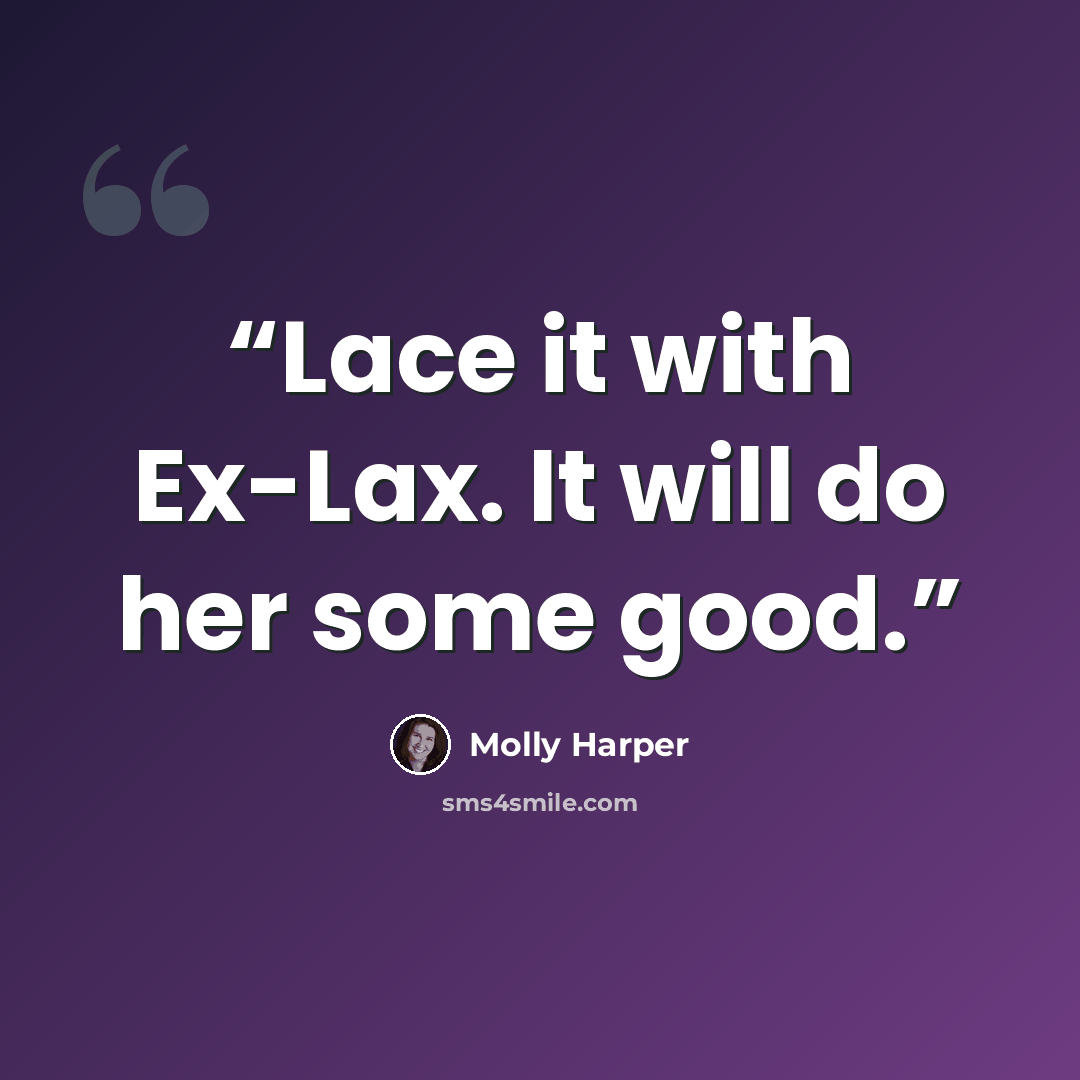 “Lace it with Ex-Lax. It will do her some good.” quote by Molly Harper