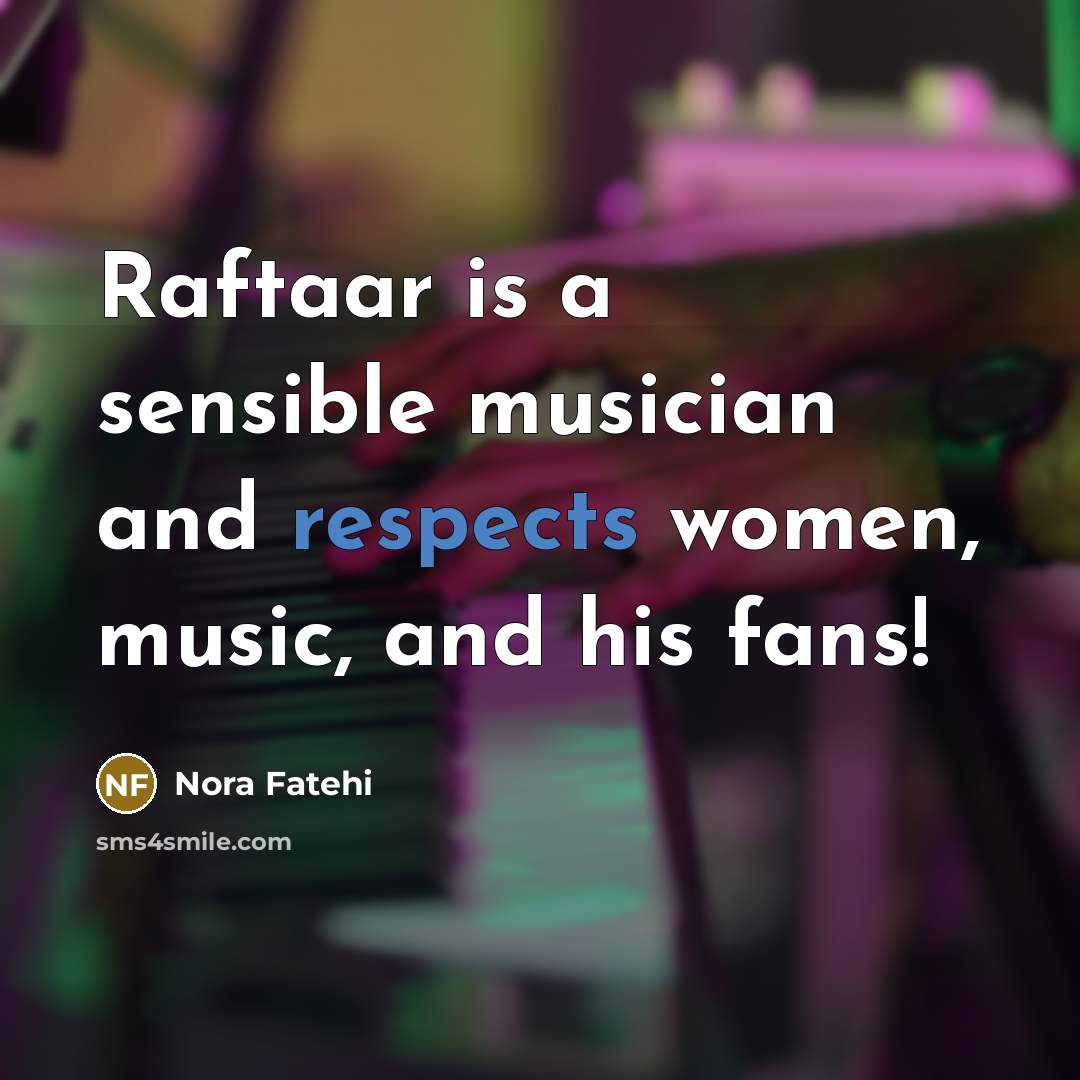 “Raftaar is a sensible musician and respects women, music, and his fans!” quote by Nora Fatehi